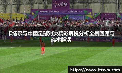 卡塔尔与中国足球对决精彩解说分析全景回顾与战术解读
